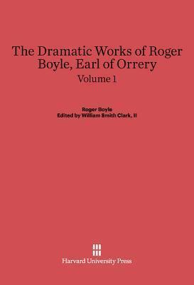 The Dramatic Works of Roger Boyle, Earl of Orrery, Volume I