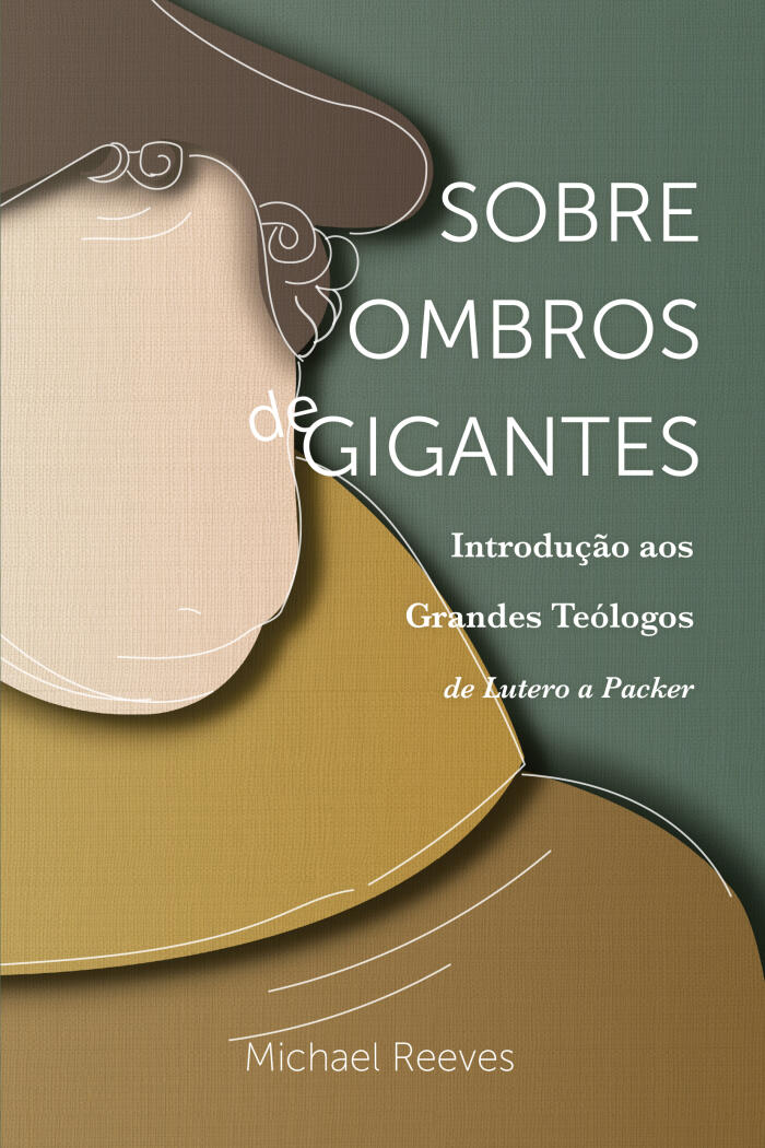 Sobre ombros de gigantes: Introdução aos grandes teólogos - de Lutero a Packer