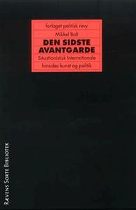 Den sidste avantgarde. Situationistisk Internationale hinsides kunst og politik