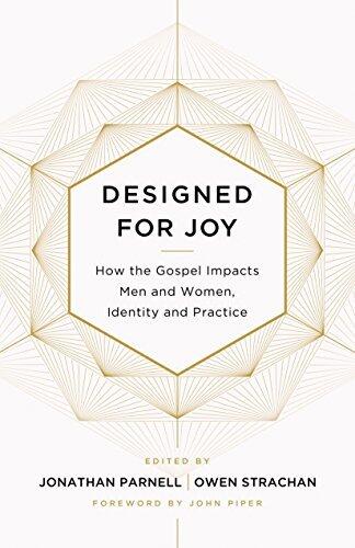 Designed for Joy: How the Gospel Impacts Men and Women, Identity and Practice