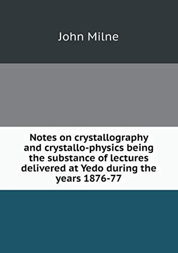 Notes on crystallography and crystallo-physics being the substance of lectures delivered at Yedo during the years 1876-77