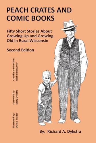 Peach Crates and Comic Books: Fifty Short Stories About Growing Up in Growing Old in Rural Wisconsin