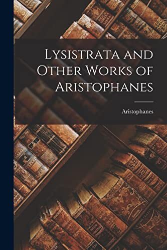 Lysistrata and Other Works of Aristophanes