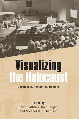Visualizing the Holocaust: Documents, Aesthetics, Memory