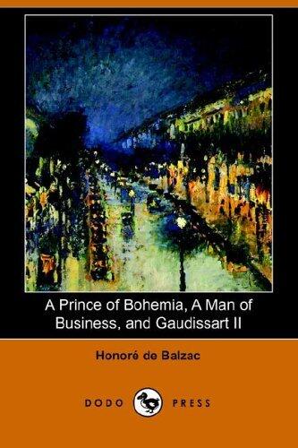 A Prince of Bohemia, a Man of Business, and Gaudissart II (Dodo Press) by Honore De Balzac