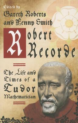 Robert Recorde: The Life and Times of a Tudor Mathematician