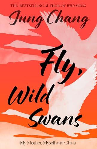 Fly, Wild Swans: My Mother, Myself and China: The hotly anticipated sequel to the multi-million copy international bestseller