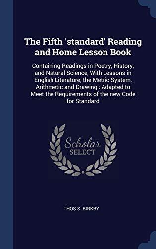 The Fifth 'standard' Reading and Home Lesson Book: Containing Readings in Poetry, History, and Natural Science, With Lessons in English Literature, ... the Requirements of the new Code for Standard