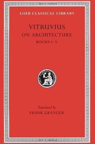 Vitruvius: On Architecture, Volume I, Books 1-5