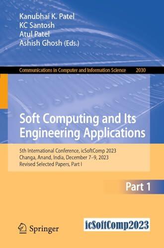 Soft Computing and Its Engineering Applications: 5th International Conference, icSoftComp 2023, Changa, Anand, India, December 7–9, 2023, Revised Selected ... Computer and Information Science Book 2030)