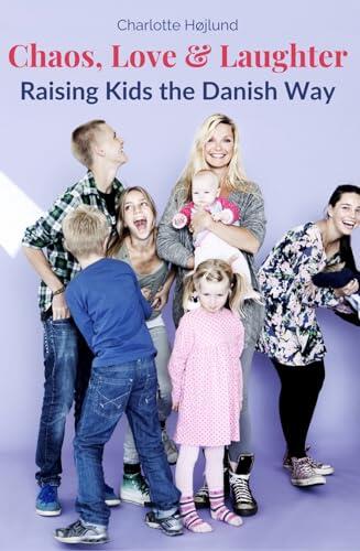 Chaos, Love and Laughter: Raising Kids the Danish Way: A Humorous and Heartfelt Guide to Raising Resilient Children by a Viking Mom of 7