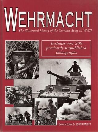 Wehrmacht: The Illustrated History of the German Army in World War II