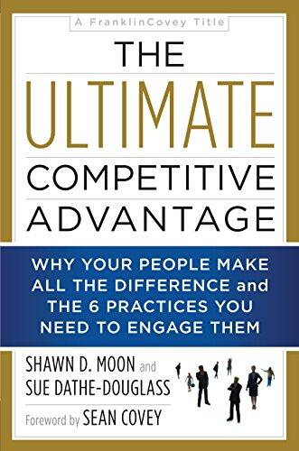 The Ultimate Competitive Advantage: Why Your People Make All the Difference and The 6 Practices You Need to Engage Them