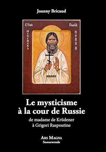 Le mysticisme à la cour de Russie de madame de Krüdener à Grigori Raspoutine
