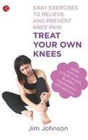 Treat Your Own Knees: Easy Exercises to Relieve and Prevent Knee Pain