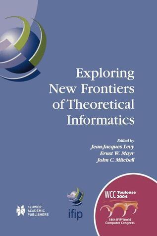 Exploring New Frontiers of Theoretical Informatics: IFIP 18th World Computer Congress TC1 3rd International Conference on Theoretical Computer Science ... in Information and Communication Technology)