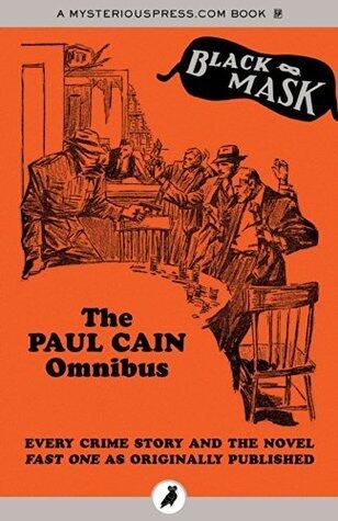 The Paul Cain Omnibus: Every Crime Story and the Novel Fast One as Originally Published