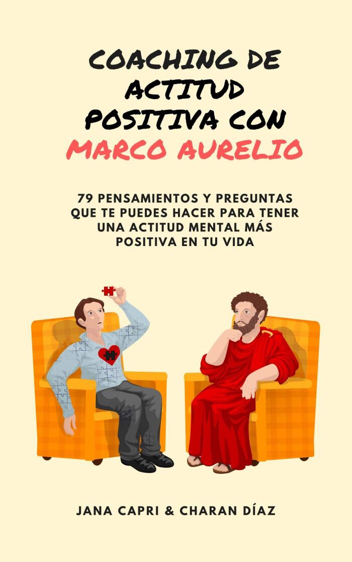 Coaching de actitud positiva con MARCO AURELIO: 79 pensamientos y preguntas que te puedes hacer para tener una actitud mental más positiva en tu vida