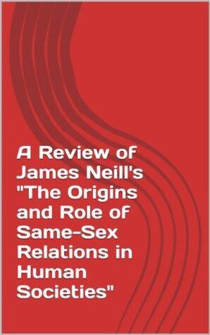A Review of James Neill's "The Origins and Role of Same-Sex Relations in Human Societies"