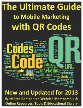 The Ultimate Guide to Mobile Marketing with QR Codes (Part 1 of 2) (The Ultimate Guide to Mobile Marketing with QR Codes