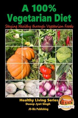 A 100% Vegetarian Diet - Staying Healthy through Vegetarian Foods