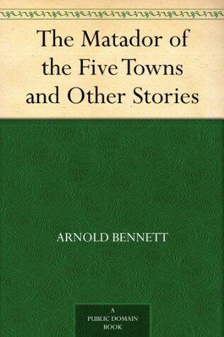 The Matador of the Five Towns and Other Stories