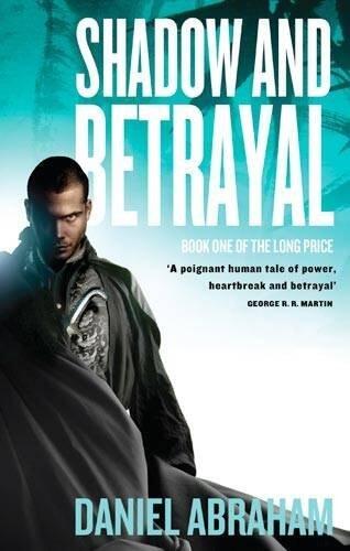 Shadow And Betrayal: Book One of The Long Price by Daniel Abraham (21-Jan-2010) Paperback
