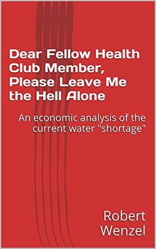 Dear Fellow Health Club Member, Please Leave Me the Hell Alone: An economic analysis of the current water "shortage"