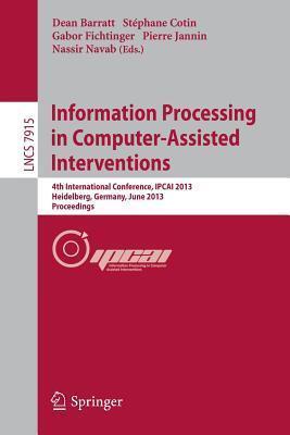 Information Processing in Computer-Assisted Interventions: 4th International Conference, IPCAI 2013, Heidelberg, Germany, June 26, 2013. Proceedings ... Vision, Pattern Recognition, and Graphics)