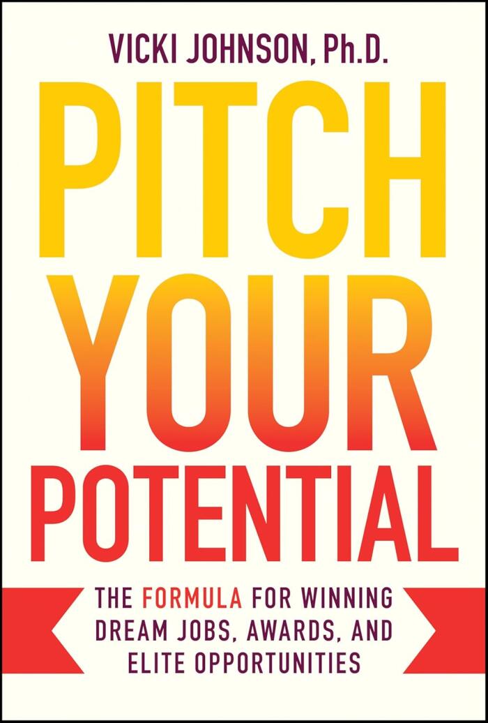 Pitch Your Potential: The Formula for Winning Dream Jobs, Awards, and Elite Opportunities