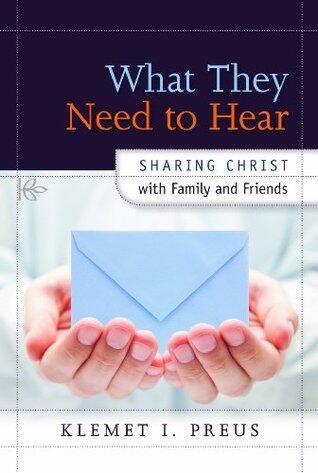 What They Need To Hear: Sharing Christ with Family and Friends