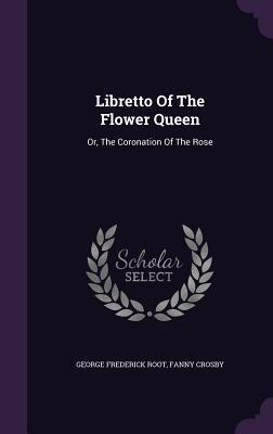 Libretto Of The Flower Queen: Or, The Coronation Of The Rose