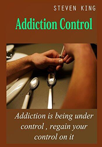 Addiction Control: Addiction Is Being Under Control , Regain Your Control on It