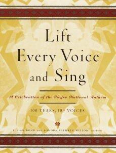 Lift Every Voice and Sing: A Celebration of the Negro National Anthem; 100 Years, 100 Voices