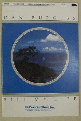 Fill My Life for SATB & Piano. Choral Arrangements by Dan Burgess