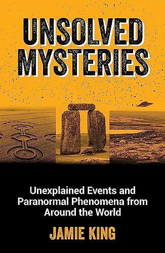 Unsolved Mysteries: Unexplained Events and Paranormal Phenomena from Around the World