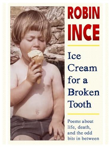 Ice Cream for a Broken Tooth: Poems about life, death, and the odd bits in between