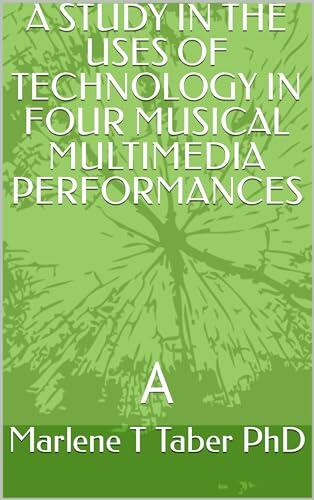 A STUDY IN THE USES OF TECHNOLOGY IN FOUR MUSICAL MULTIMEDIA PERFORMANCES : A