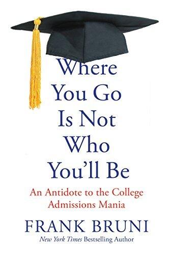 Where You Go Is Not Who You'll Be: An Antidote to the College Admissions Mania