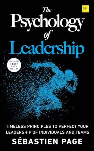 The Psychology of Leadership: Timeless Principles to Improve Your Leadership of Individuals, and Teams