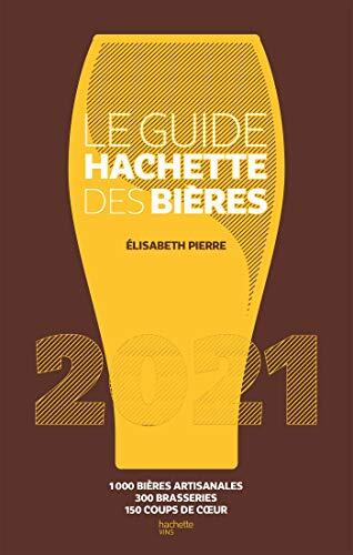 Le Guide Hachette des Bière (2021): 1000 Bières Artisanales, 300 Brasseries, 150 Coups de Cœur
