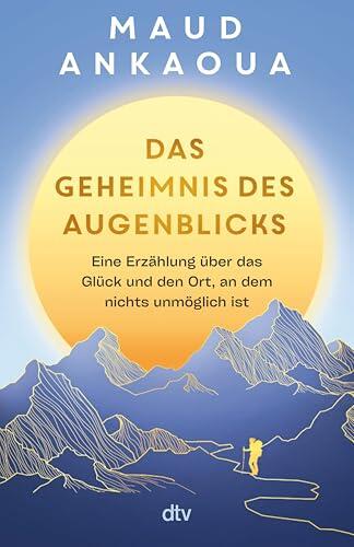 Das Geheimnis des Augenblicks: Eine Erzählung über das Glück und den Ort, an dem nichts unmöglich ist