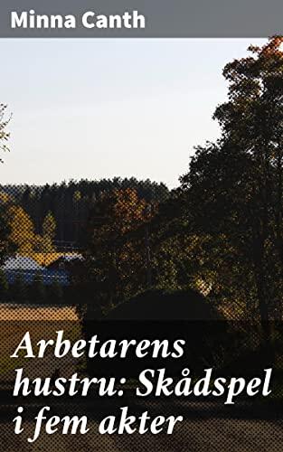 Arbetarens hustru: Skådspel i fem akter: En gripande skildring av kvinnors kamp mot förtryck och orättvisa