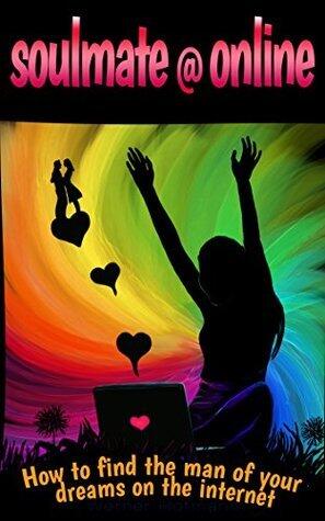 soulmate@online: How to find the man of your dreams on the internet