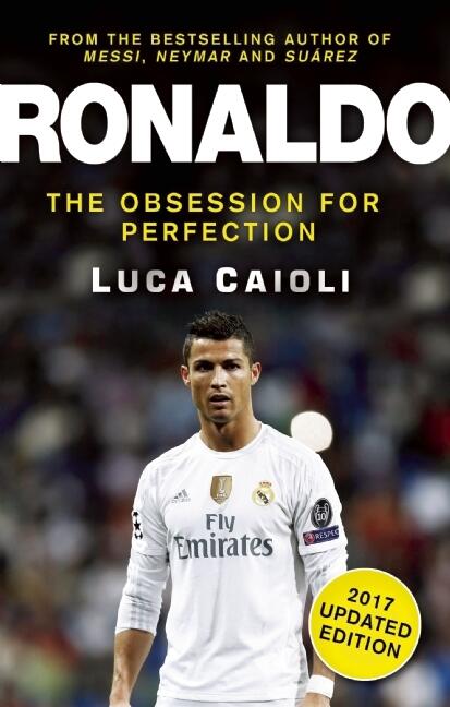Ronaldo - 2017 Updated Edition: The Obsession For Perfection