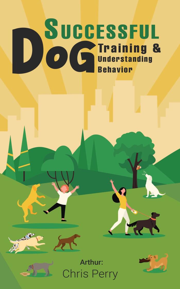 Successful Dog Training Through Understanding Behavior: Teach Your Canine To Stop Digging, Chewing, Begging, and Jumping. Bring Out The Best In Your Loving Pet