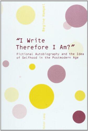 I Write Therefore I Am?: Fictional Autobiography and the Idea of Selfhood in the Postmodern Age