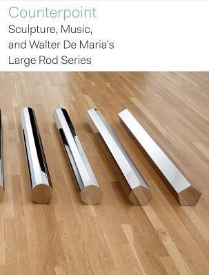 Counterpoint: Sculpture, Music, and Walter De Maria’s Large Rod Series