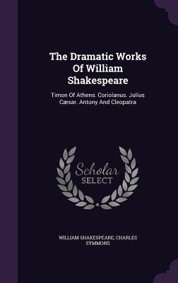 Timon of Athens. Coriolanus. Julius Caesar. Antony and Cleopatra