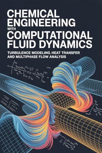 CHEMICAL ENGINEERING WITH COMPUTATIONAL FLUID DYNAMICS: Turbulence modeling heat transfer and multiphase flow analysis